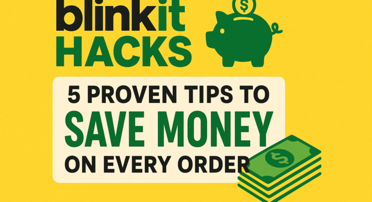 Blinkit Hacks: 5 Proven Tips to Save Money on Every Order